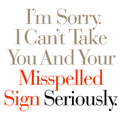 I'm Sorry. I Can't Take You And Your Misspeeled Sign Seriously.